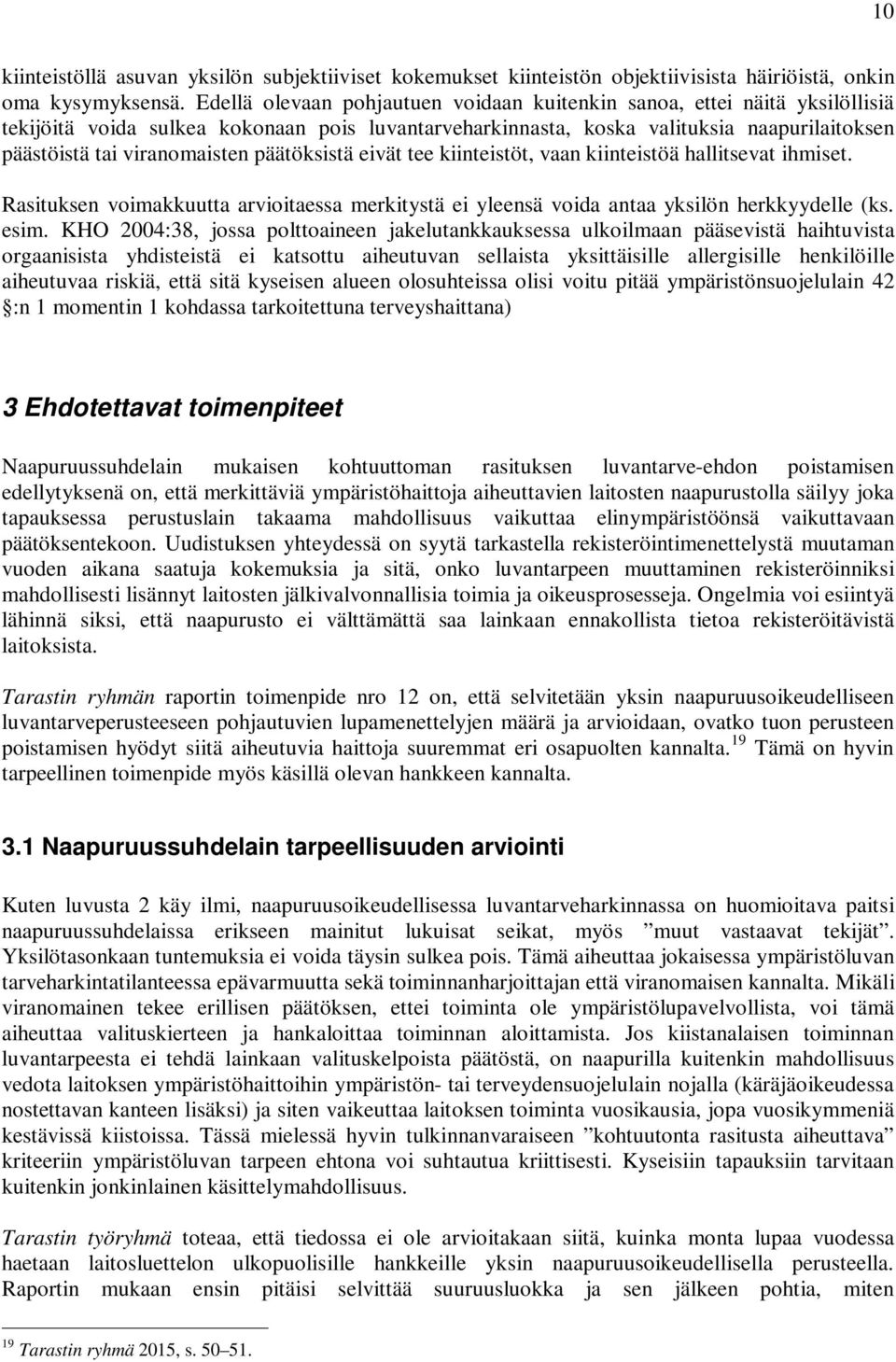 päätöksistä eivät tee kiinteistöt, vaan kiinteistöä hallitsevat ihmiset. Rasituksen voimakkuutta arvioitaessa merkitystä ei yleensä voida antaa yksilön herkkyydelle (ks. esim.