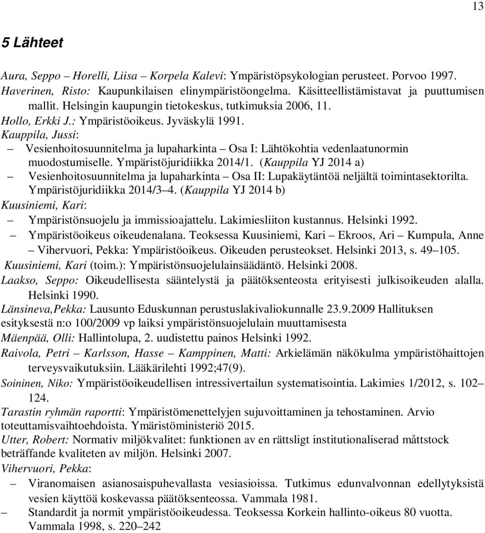 Kauppila, Jussi: Vesienhoitosuunnitelma ja lupaharkinta Osa I: Lähtökohtia vedenlaatunormin muodostumiselle. Ympäristöjuridiikka 2014/1.