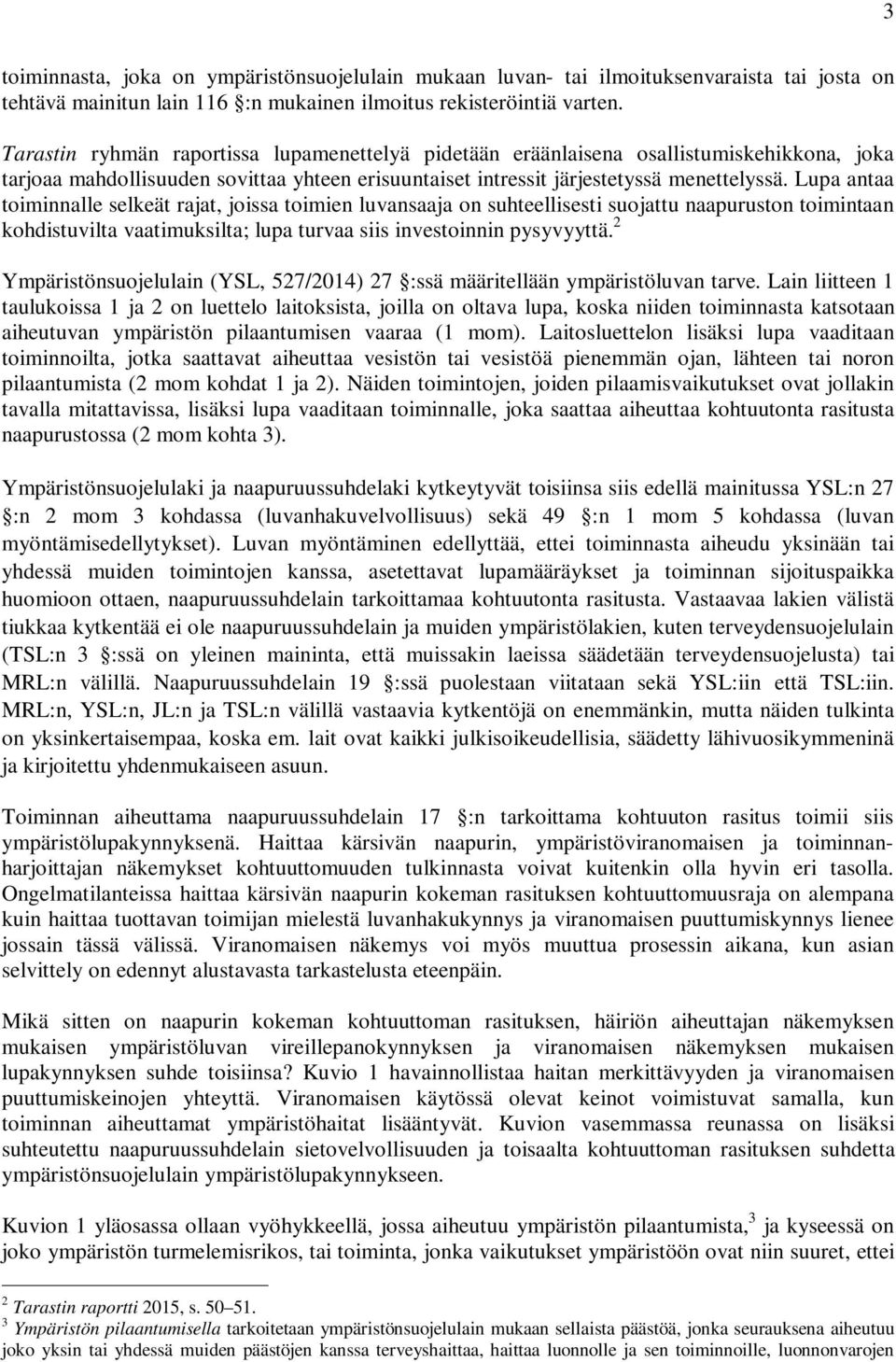 Lupa antaa toiminnalle selkeät rajat, joissa toimien luvansaaja on suhteellisesti suojattu naapuruston toimintaan kohdistuvilta vaatimuksilta; lupa turvaa siis investoinnin pysyvyyttä.