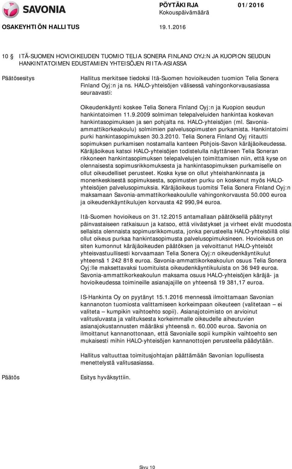 2009 solmiman telepalveluiden hankintaa koskevan hankintasopimuksen ja sen pohjalta ns. HALO-yhteisöjen (ml. Savoniaammattikorkeakoulu) solmimien palvelusopimusten purkamista.