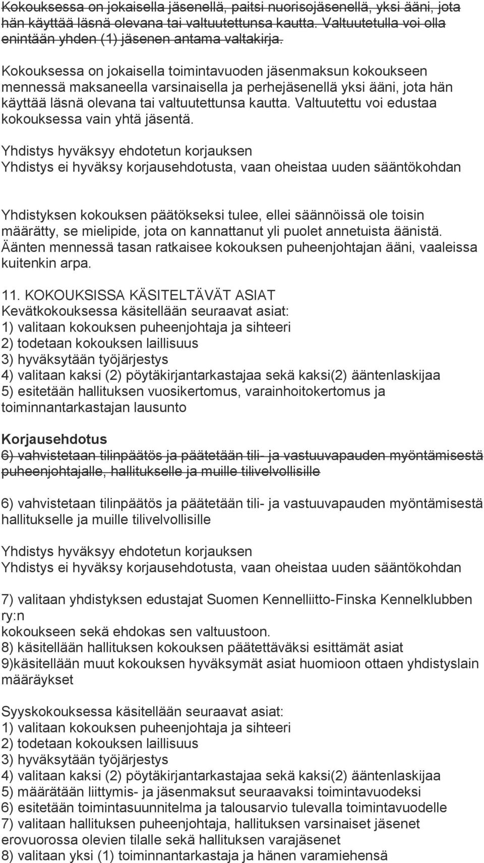 Valtuutettu voi edustaa kokouksessa vain yhtä jäsentä. Yhdistyksen kokouksen päätökseksi tulee, ellei säännöissä ole toisin määrätty, se mielipide, jota on kannattanut yli puolet annetuista äänistä.