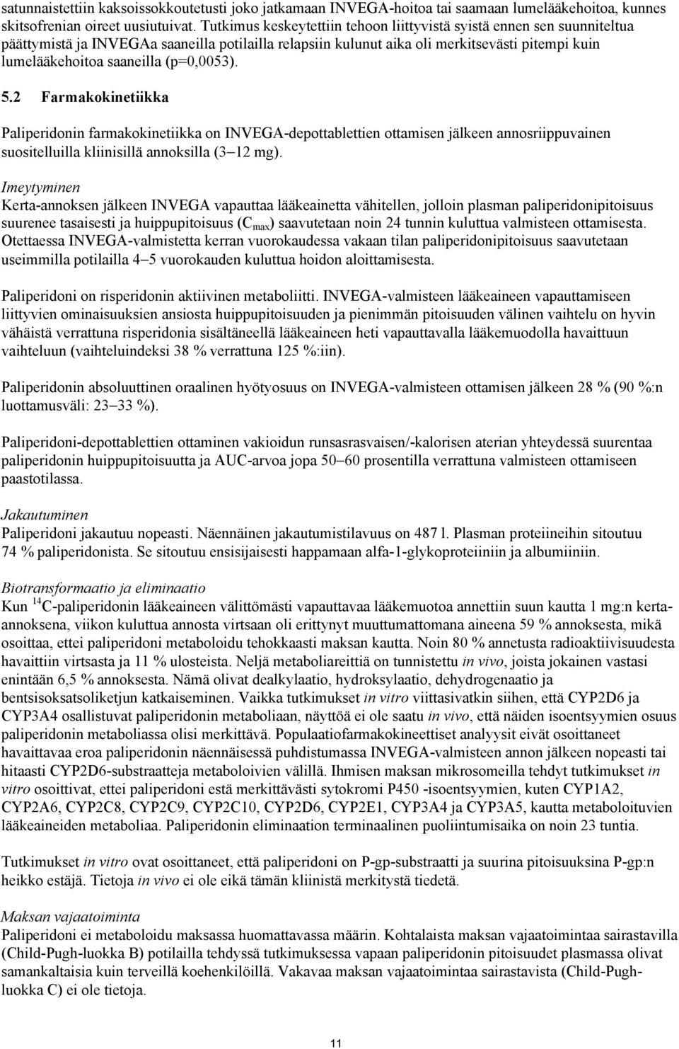 (p=0,0053). 5.2 Farmakokinetiikka Paliperidonin farmakokinetiikka on INVEGA-depottablettien ottamisen jälkeen annosriippuvainen suositelluilla kliinisillä annoksilla (3 12 mg).