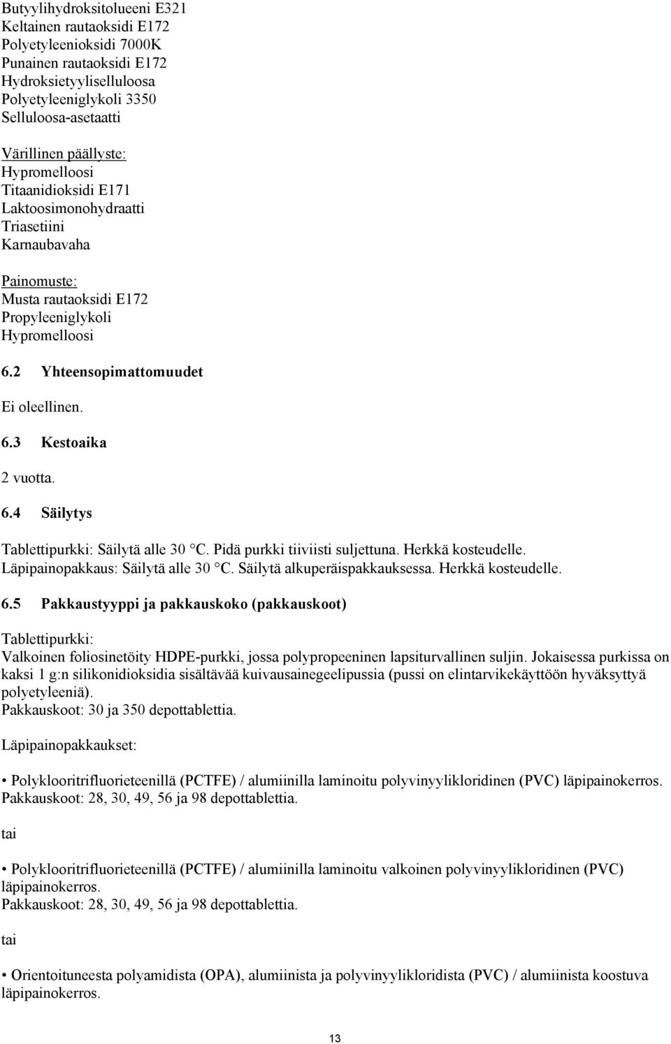 6.4 Säilytys Tablettipurkki: Säilytä alle 30 C. Pidä purkki tiiviisti suljettuna. Herkkä kosteudelle. Läpipainopakkaus: Säilytä alle 30 C. Säilytä alkuperäispakkauksessa. Herkkä kosteudelle. 6.