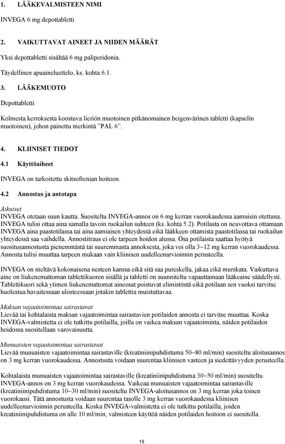 1 Käyttöaiheet INVEGA on tarkoitettu skitsofrenian hoitoon. 4.2 Annostus ja antotapa Aikuiset INVEGA otetaan suun kautta. Suositeltu INVEGA-annos on 6 mg kerran vuorokaudessa aamuisin otettuna.