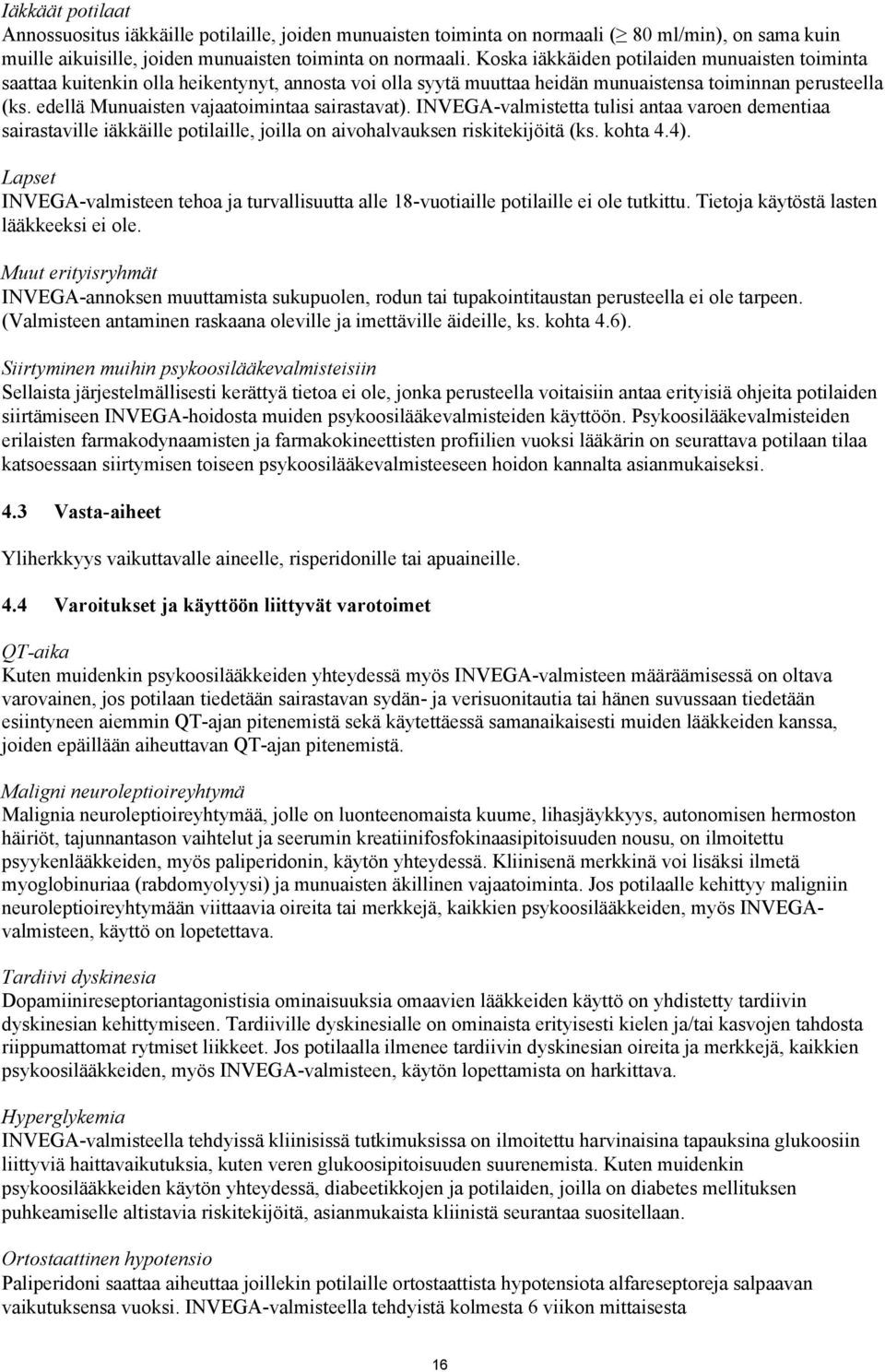 edellä Munuaisten vajaatoimintaa sairastavat). INVEGA-valmistetta tulisi antaa varoen dementiaa sairastaville iäkkäille potilaille, joilla on aivohalvauksen riskitekijöitä (ks. kohta 4.4).