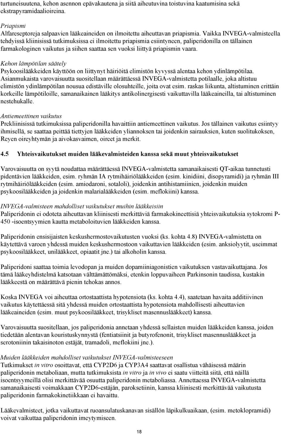 Vaikka INVEGA-valmisteella tehdyissä kliinisissä tutkimuksissa ei ilmoitettu priapismia esiintyneen, paliperidonilla on tällainen farmakologinen vaikutus ja siihen saattaa sen vuoksi liittyä