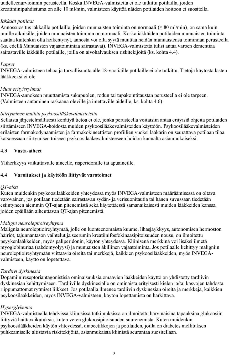 Koska iäkkäiden potilaiden munuaisten toiminta saattaa kuitenkin olla heikentynyt, annosta voi olla syytä muuttaa heidän munuaistensa toiminnan perusteella (ks.