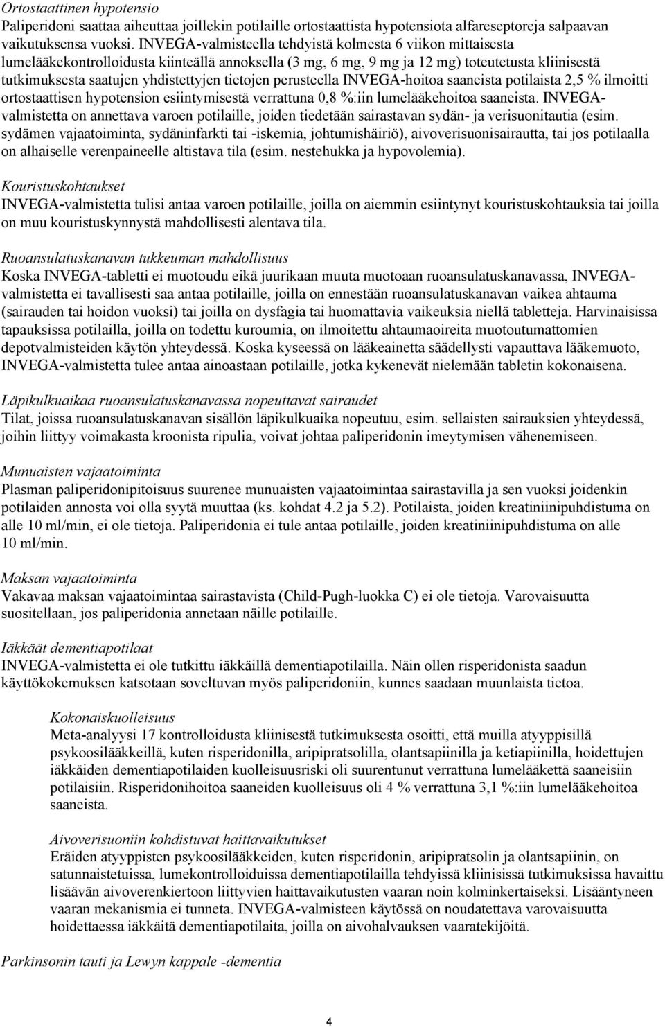 tietojen perusteella INVEGA-hoitoa saaneista potilaista 2,5 % ilmoitti ortostaattisen hypotension esiintymisestä verrattuna 0,8 %:iin lumelääkehoitoa saaneista.