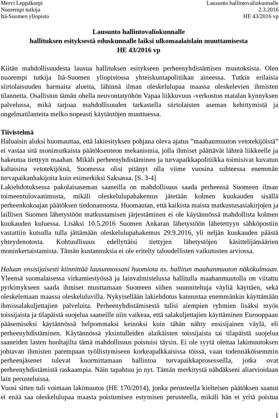 Osallistun tämän ohella neuvontatyöhön Vapaa liikkuvuus -verkoston matalan kynnyksen palvelussa, mikä tarjoaa mahdollisuuden tarkastella siirtolaisten aseman kehittymistä ja ongelmatilanteita melko