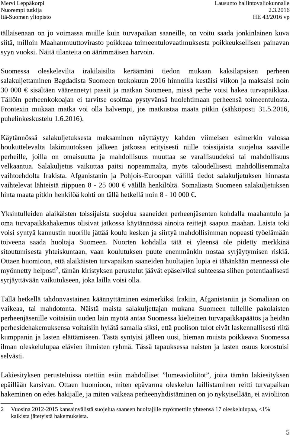 Suomessa oleskelevilta irakilaisilta keräämäni tiedon mukaan kaksilapsisen perheen salakuljettaminen Bagdadista Suomeen toukokuun 2016 hinnoilla kestäisi viikon ja maksaisi noin 30 000 sisältäen