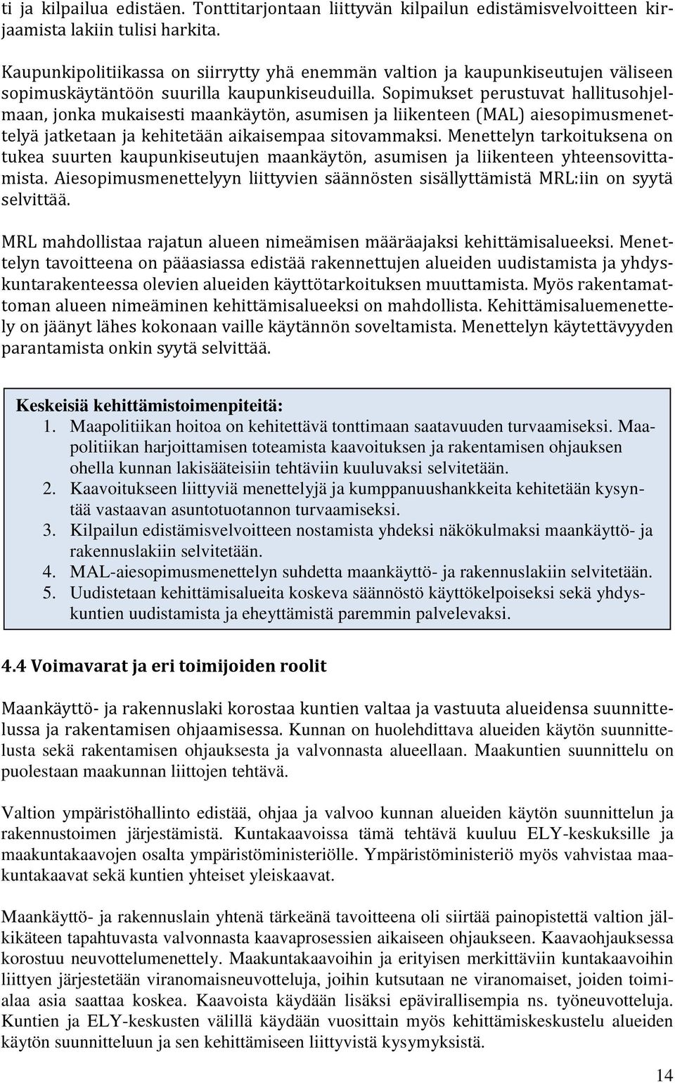 Sopimukset perustuvat hallitusohjelmaan, jonka mukaisesti maankäytön, asumisen ja liikenteen (MAL) aiesopimusmenettelyä jatketaan ja kehitetään aikaisempaa sitovammaksi.