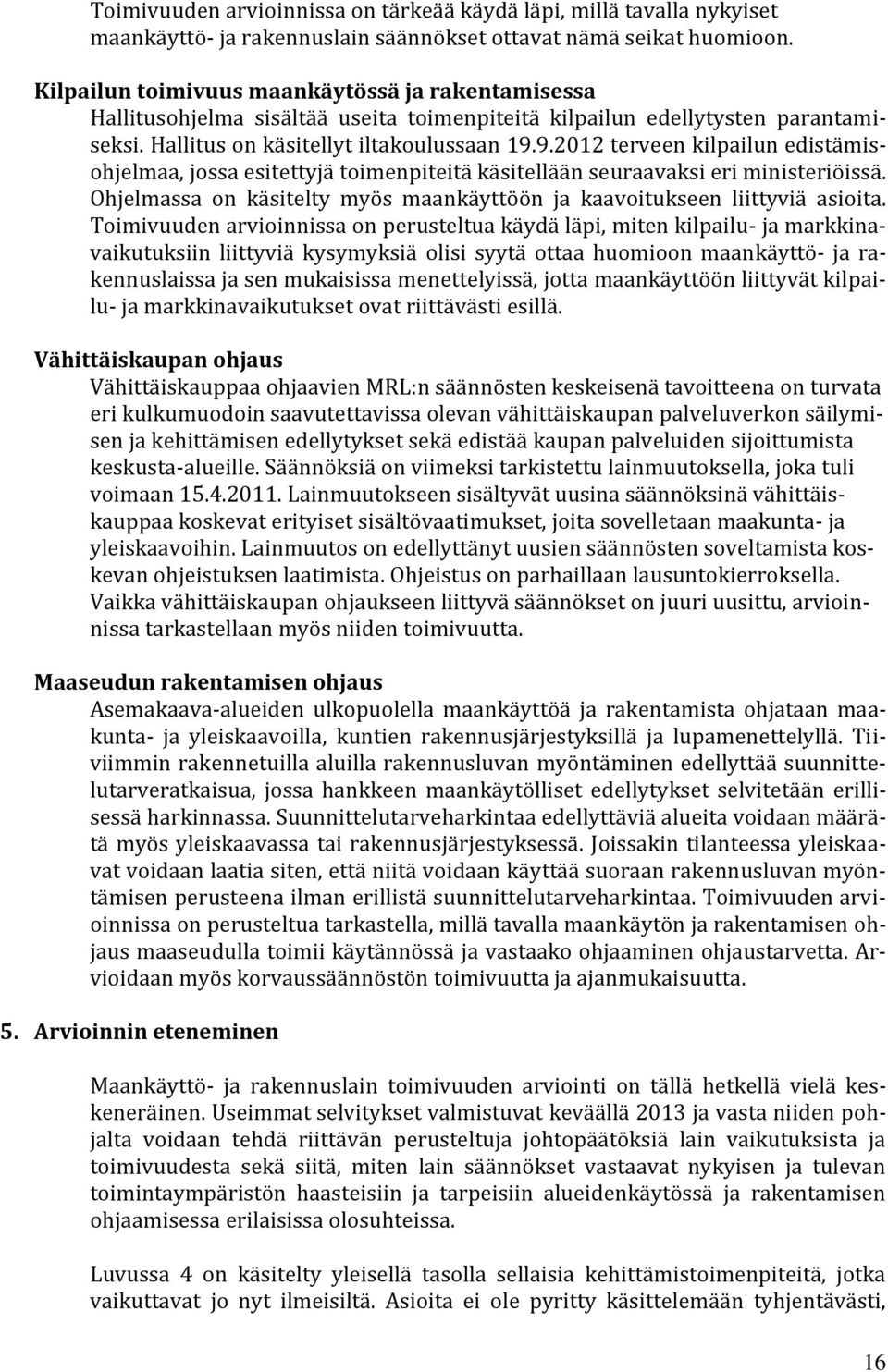 9.2012 terveen kilpailun edistämisohjelmaa, jossa esitettyjä toimenpiteitä käsitellään seuraavaksi eri ministeriöissä. Ohjelmassa on käsitelty myös maankäyttöön ja kaavoitukseen liittyviä asioita.