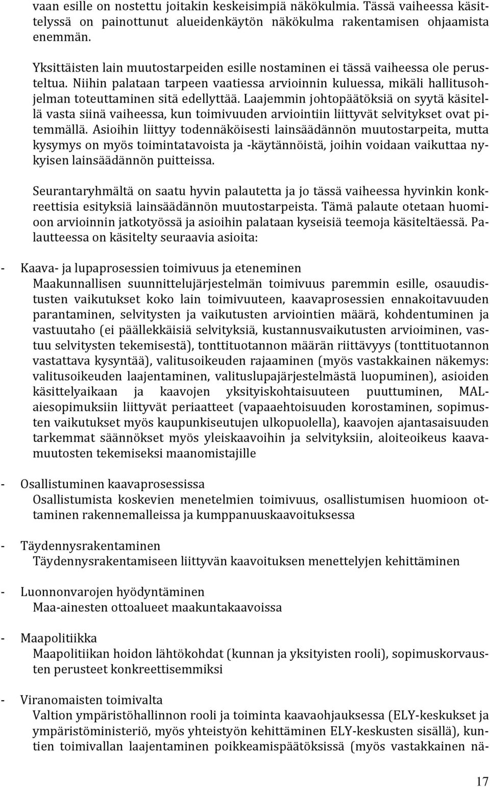 Laajemmin johtopäätöksiä on syytä käsitellä vasta siinä vaiheessa, kun toimivuuden arviointiin liittyvät selvitykset ovat pitemmällä.