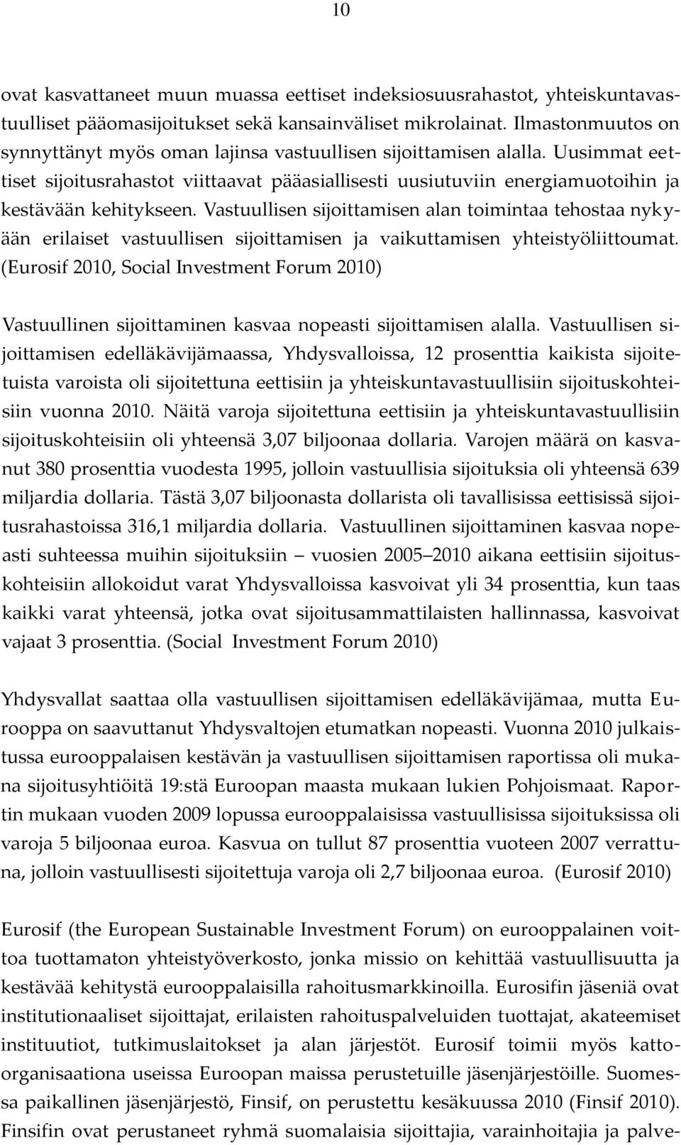 Vastuullisen sijoittamisen alan toimintaa tehostaa nykyään erilaiset vastuullisen sijoittamisen ja vaikuttamisen yhteistyöliittoumat.