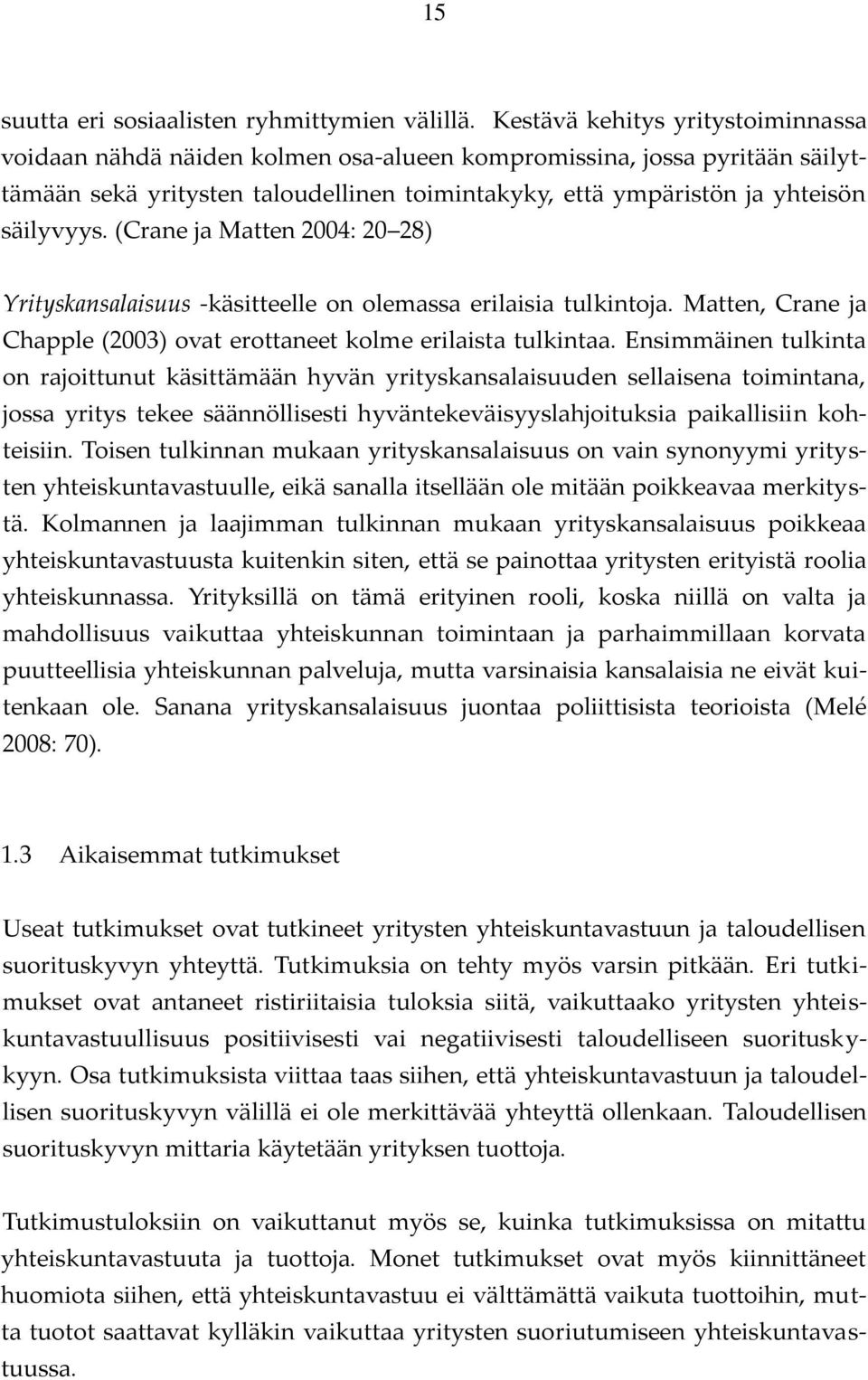 (Crane ja Matten 2004: 20 28) Yrityskansalaisuus -käsitteelle on olemassa erilaisia tulkintoja. Matten, Crane ja Chapple (2003) ovat erottaneet kolme erilaista tulkintaa.