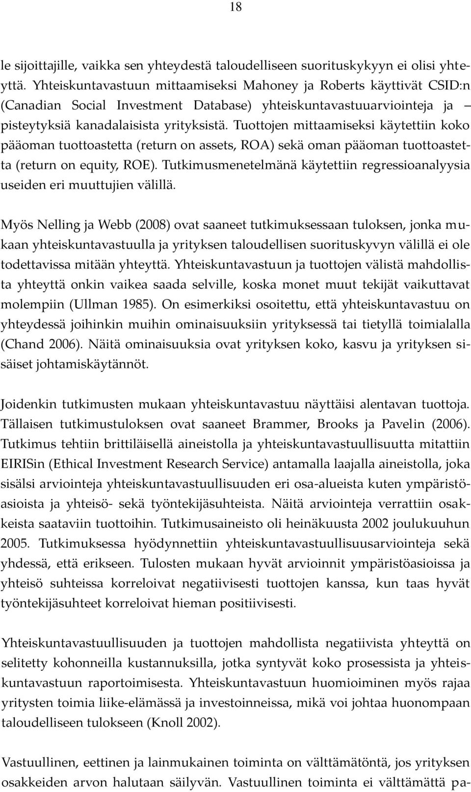 Tuottojen mittaamiseksi käytettiin koko pääoman tuottoastetta (return on assets, ROA) sekä oman pääoman tuottoastetta (return on equity, ROE).