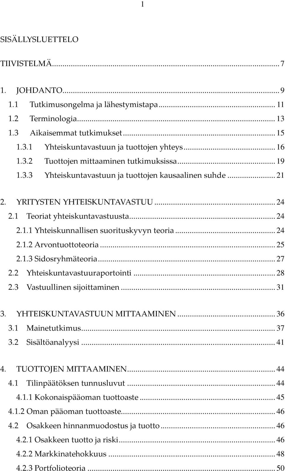 .. 24 2.1.2 Arvontuottoteoria... 25 2.1.3 Sidosryhmäteoria... 27 2.2 Yhteiskuntavastuuraportointi... 28 2.3 Vastuullinen sijoittaminen... 31 3. YHTEISKUNTAVASTUUN MITTAAMINEN... 36 3.1 Mainetutkimus.