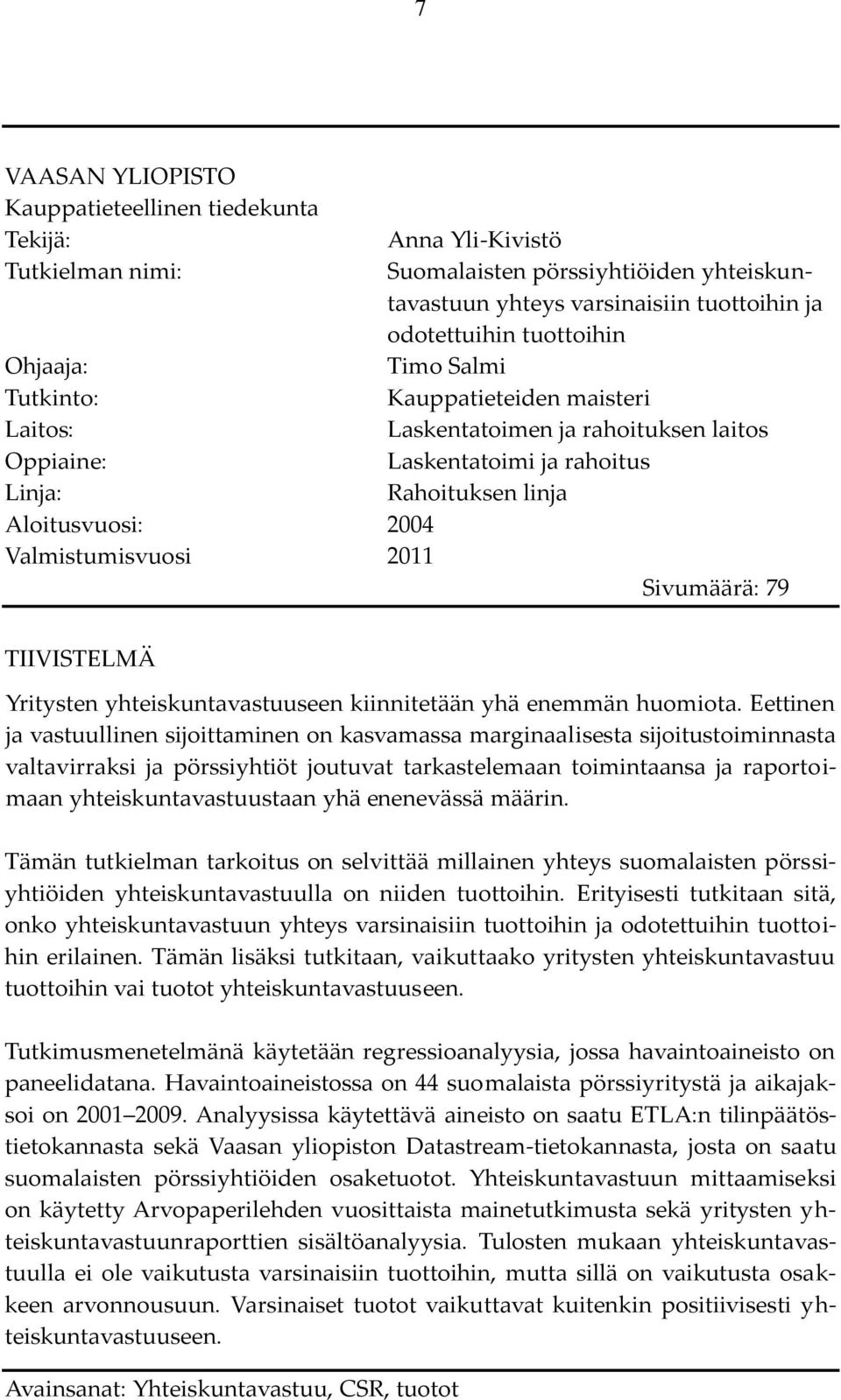 Rahoituksen linja Sivumäärä: 79 TIIVISTELMÄ Yritysten yhteiskuntavastuuseen kiinnitetään yhä enemmän huomiota.