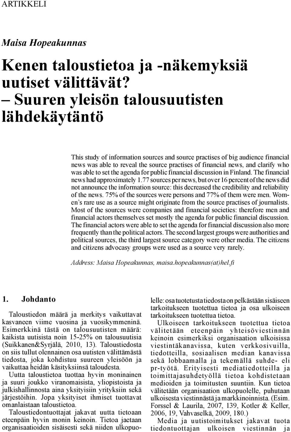 clarify who was able to set the agenda for public financial discussion in Finland. The financial news had approximately 1.