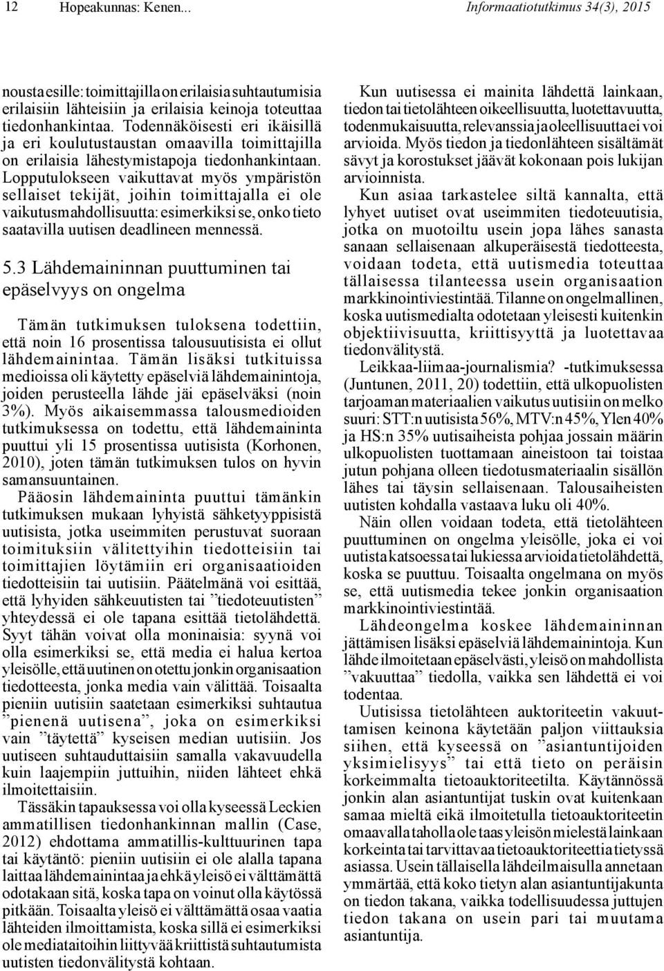 Lopputulokseen vaikuttavat myös ympäristön sellaiset tekijät, joihin toimittajalla ei ole vaikutusmahdollisuutta: esimerkiksi se, onko tieto saatavilla uutisen deadlineen mennessä. 5.