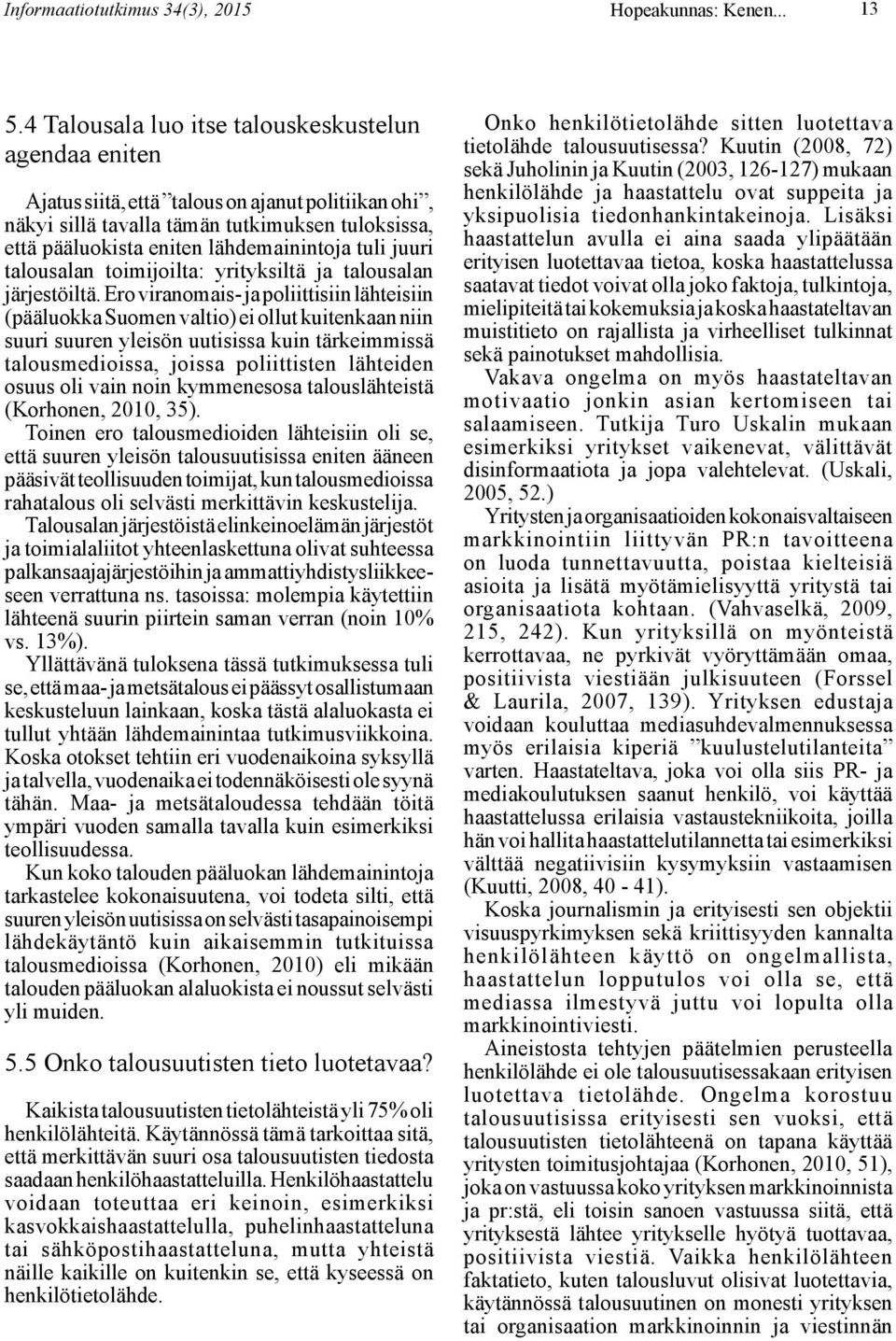 tuli juuri talousalan toimijoilta: yrityksiltä ja talousalan järjestöiltä.