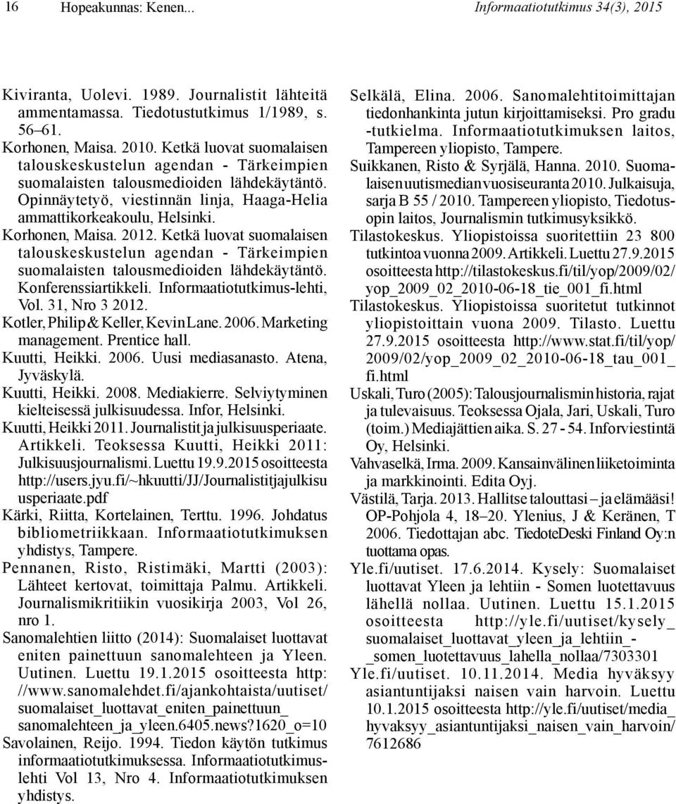 2012. Ketkä luovat suomalaisen talouskeskustelun agendan - Tärkeimpien suomalaisten talousmedioiden lähdekäytäntö. Konferenssiartikkeli. Informaatiotutkimus-lehti, Vol. 31, Nro 3 2012.