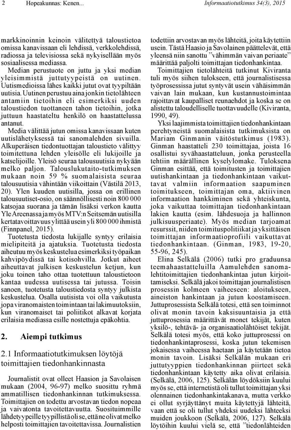 Median perustuote on juttu ja yksi median yleisimmistä juttutyypeistä on uutinen. Uutismedioissa lähes kaikki jutut ovat tyypiltään uutisia.