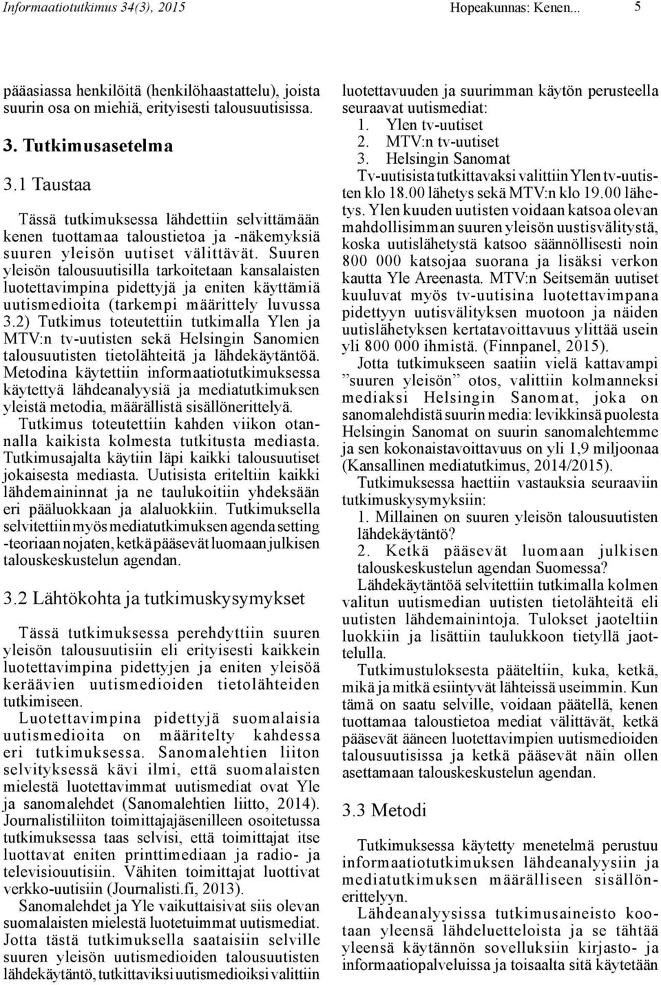 Suuren yleisön talousuutisilla tarkoitetaan kansalaisten luotettavimpina pidettyjä ja eniten käyttämiä uutismedioita (tarkempi määrittely luvussa 3.