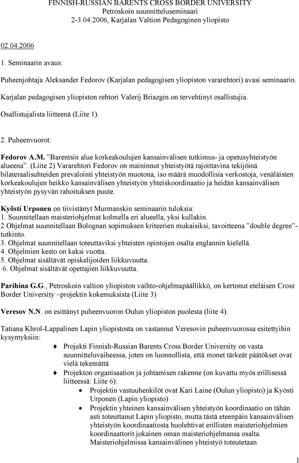 Osallistujalista liitteenä (Liite 1). 2. Puheenvuorot: Fedorov A.M. Barentsin alue korkeakoulujen kansainvälisen tutkimus- ja opetusyhteistyön alueena.