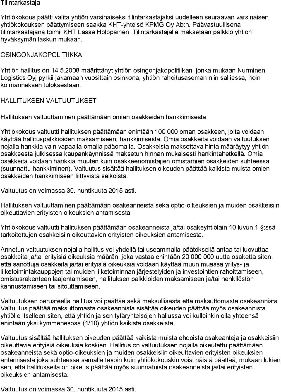 2008 määrittänyt yhtiön osingonjakopolitiikan, jonka mukaan Nurminen Logistics Oyj pyrkii jakamaan vuosittain osinkona, yhtiön rahoitusaseman niin salliessa, noin kolmanneksen tuloksestaan.