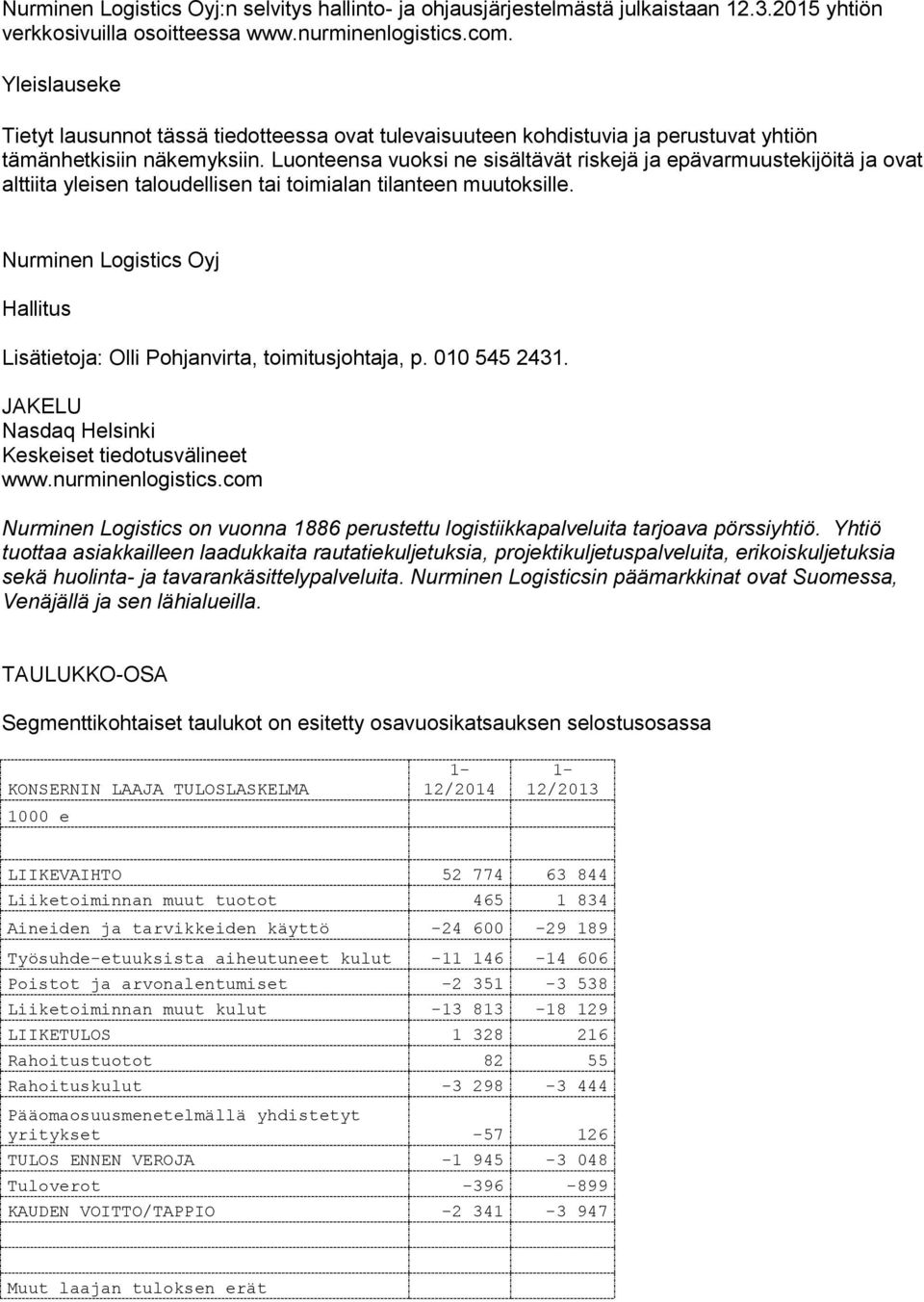 Luonteensa vuoksi ne sisältävät riskejä ja epävarmuustekijöitä ja ovat alttiita yleisen taloudellisen tai toimialan tilanteen muutoksille.