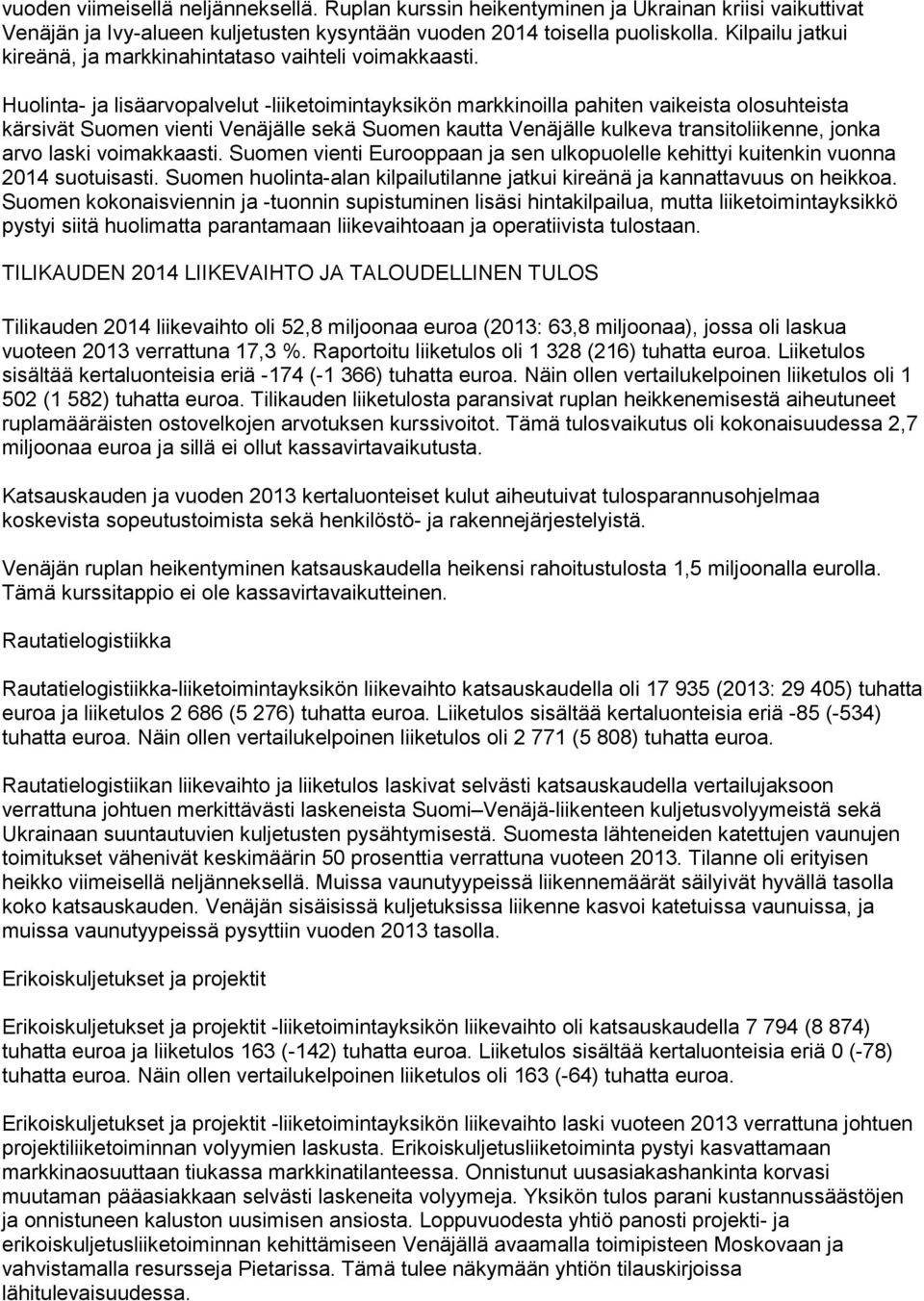 Huolinta- ja lisäarvopalvelut -liiketoimintayksikön markkinoilla pahiten vaikeista olosuhteista kärsivät Suomen vienti Venäjälle sekä Suomen kautta Venäjälle kulkeva transitoliikenne, jonka arvo