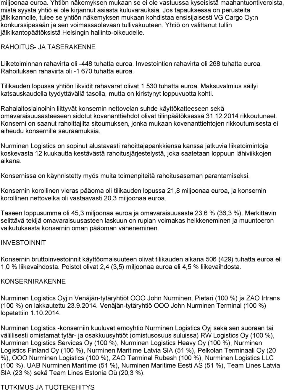 Yhtiö on valittanut tullin jälkikantopäätöksistä Helsingin hallinto-oikeudelle. RAHOITUS- JA TASERAKENNE Liiketoiminnan rahavirta oli -448 tuhatta euroa. Investointien rahavirta oli 268 tuhatta euroa.