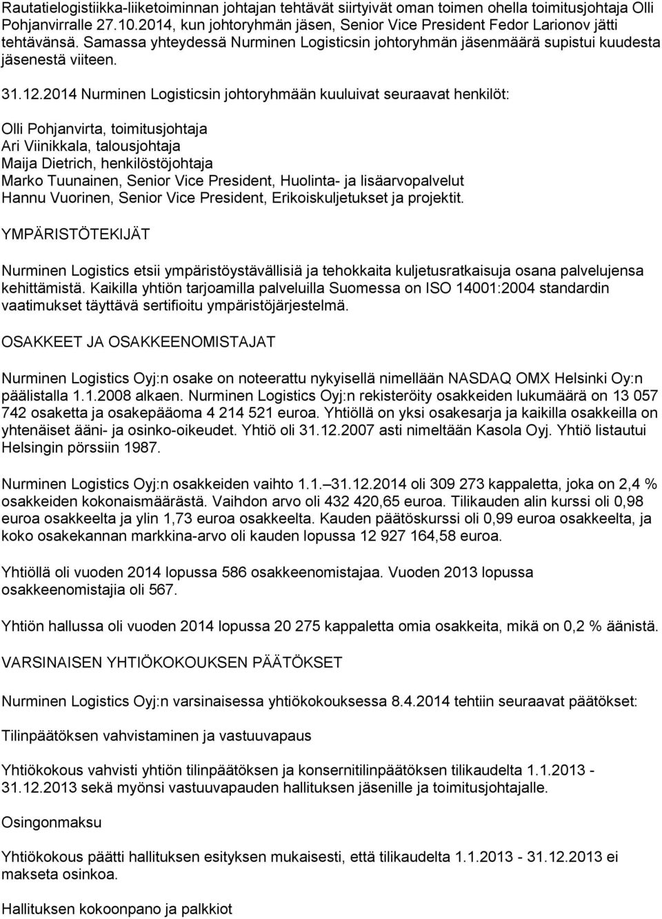 2014 Nurminen Logisticsin johtoryhmään kuuluivat seuraavat henkilöt: Olli Pohjanvirta, toimitusjohtaja Ari Viinikkala, talousjohtaja Maija Dietrich, henkilöstöjohtaja Marko Tuunainen, Senior Vice