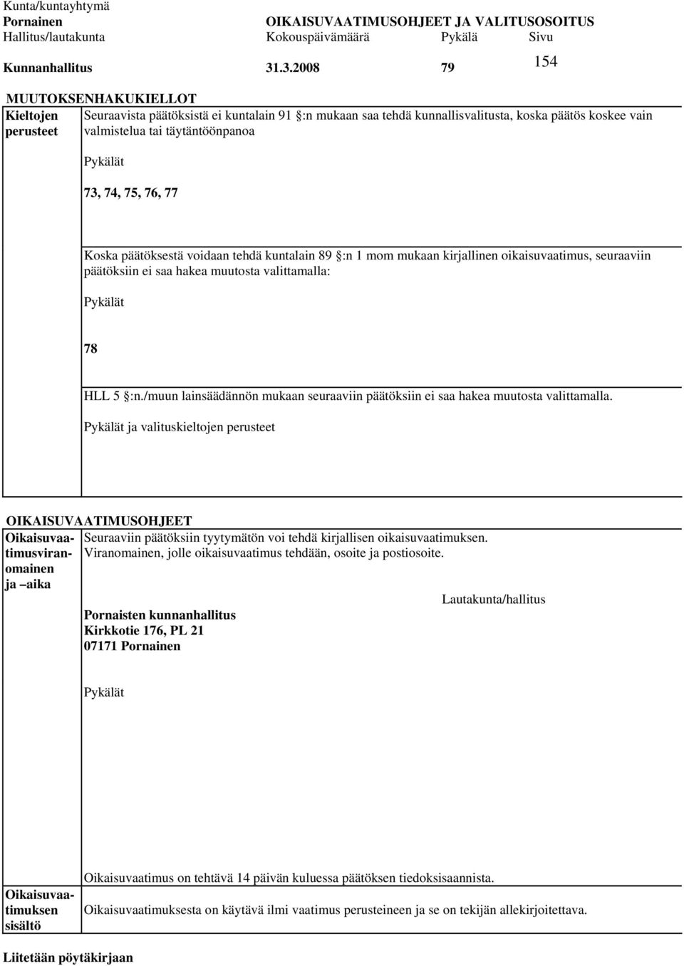 73, 74, 75, 76, 77 154 Koska päätöksestä voidaan tehdä kuntalain 89 :n 1 mom mukaan kirjallinen oikaisuvaatimus, seuraaviin päätöksiin ei saa hakea muutosta valittamalla: Pykälät 78 HLL 5 :n.