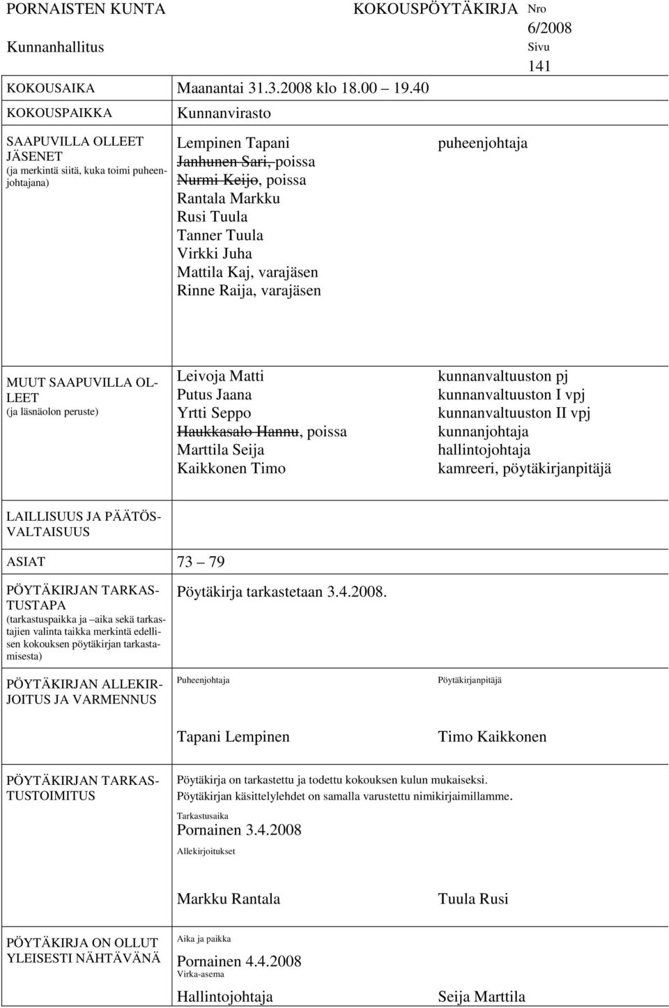 Tuula Virkki Juha Mattila Kaj, varajäsen Rinne Raija, varajäsen KOKOUSPÖYTÄKIRJA Nro 6/2008 puheenjohtaja Sivu 141 MUUT SAAPUVILLA OL- LEET (ja läsnäolon peruste) Leivoja Matti Putus Jaana Yrtti