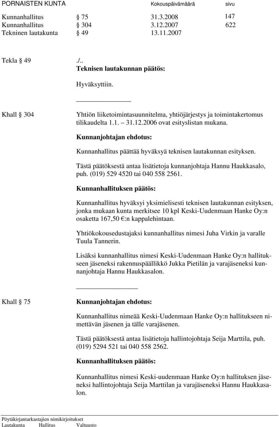 Kunnanjohtajan ehdotus: Kunnanhallitus päättää hyväksyä teknisen lautakunnan esityksen. Tästä päätöksestä antaa lisätietoja kunnanjohtaja Hannu Haukkasalo, puh. (019) 529 4520 tai 040 558 2561.