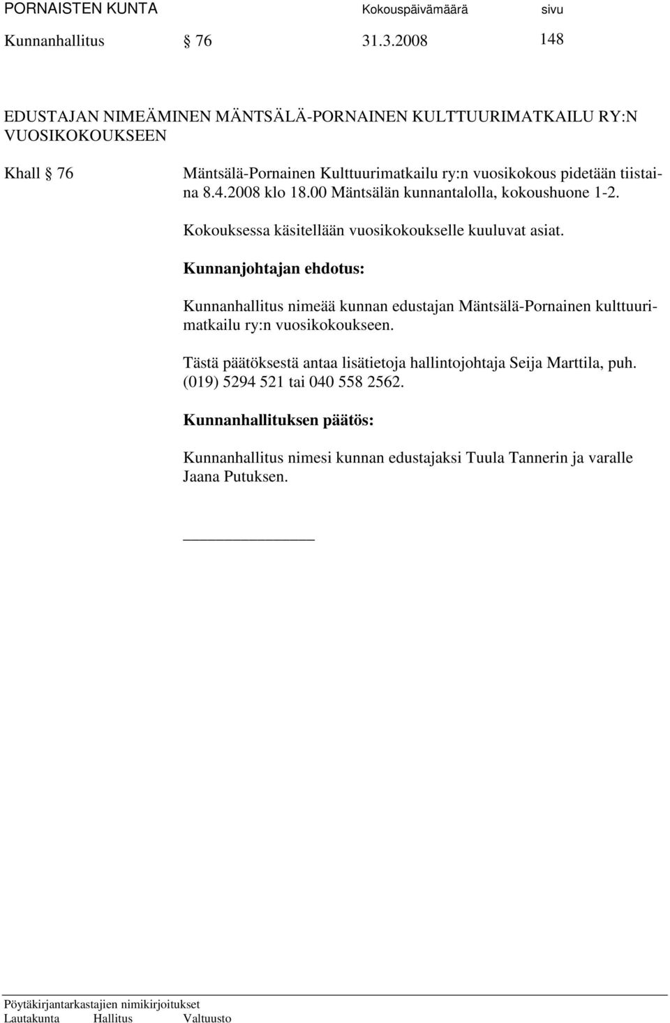 pidetään tiistaina 8.4.2008 klo 18.00 Mäntsälän kunnantalolla, kokoushuone 1-2. Kokouksessa käsitellään vuosikokoukselle kuuluvat asiat.