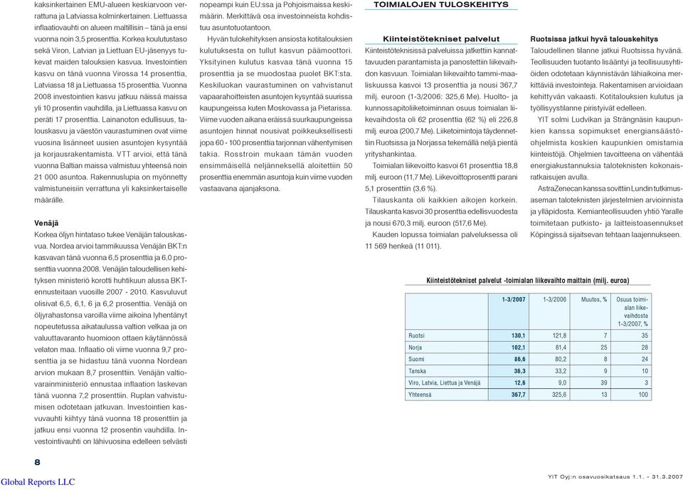 Vuonna 2008 investointien kasvu jatkuu näissä maissa yli 10 prosentin vauhdilla, ja Liettuassa kasvu on peräti 17 prosenttia.