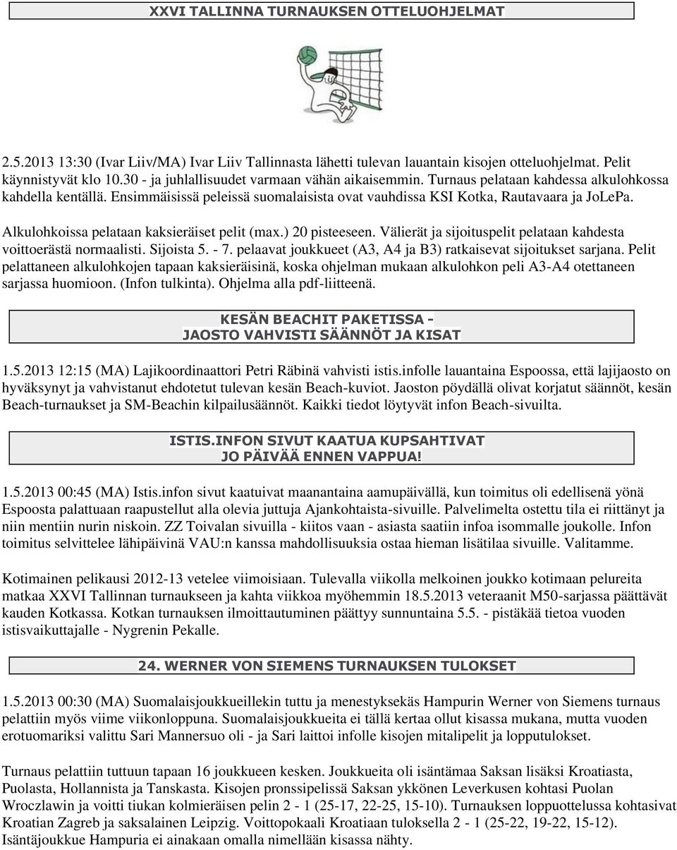 Alkulohkoissa pelataan kaksieräiset pelit (max.) 20 pisteeseen. Välierät ja sijoituspelit pelataan kahdesta voittoerästä normaalisti. Sijoista 5. - 7.