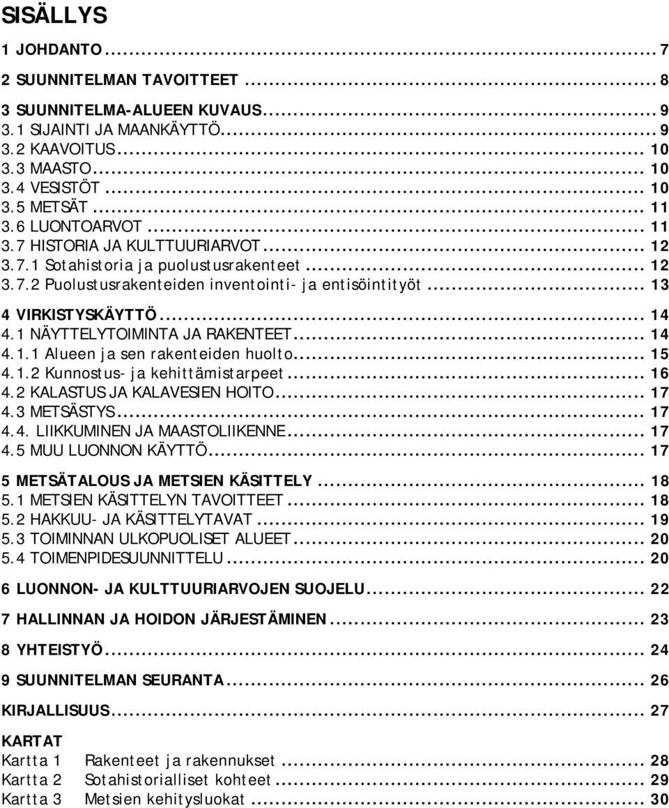 1 NÄYTTELYTOIMINTA JA RAKENTEET... 14 4.1.1 Alueen ja sen rakenteiden huolto... 15 4.1.2 Kunnostus- ja kehittämistarpeet... 16 4.2 KALASTUS JA KALAVESIEN HOITO... 17 4.3 METSÄSTYS... 17 4.4. LIIKKUMINEN JA MAASTOLIIKENNE.