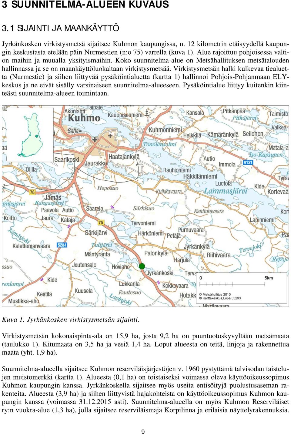 Koko suunnitelma-alue on Metsähallituksen metsätalouden hallinnassa ja se on maankäyttöluokaltaan virkistysmetsää.