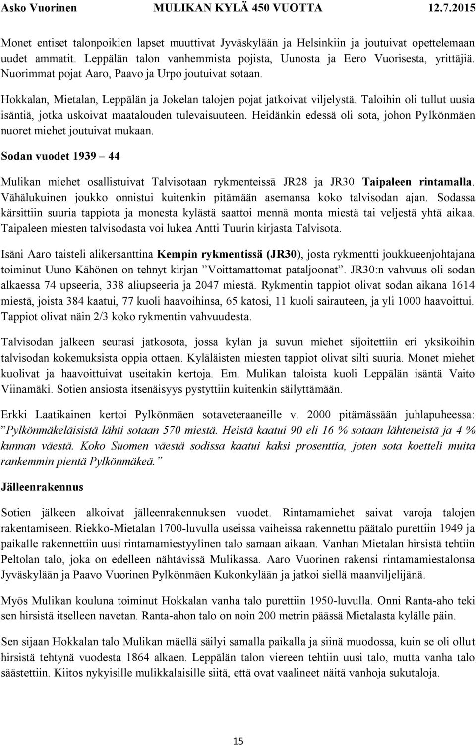 Taloihin oli tullut uusia isäntiä, jotka uskoivat maatalouden tulevaisuuteen. Heidänkin edessä oli sota, johon Pylkönmäen nuoret miehet joutuivat mukaan.