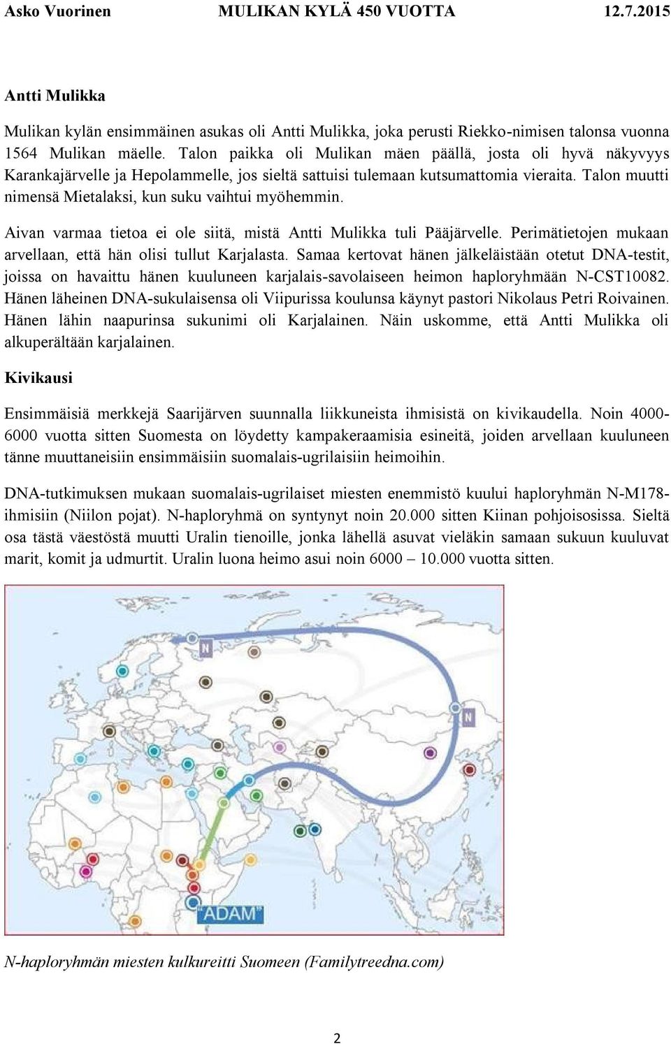 Talon muutti nimensä Mietalaksi, kun suku vaihtui myöhemmin. Aivan varmaa tietoa ei ole siitä, mistä Antti Mulikka tuli Pääjärvelle. Perimätietojen mukaan arvellaan, että hän olisi tullut Karjalasta.