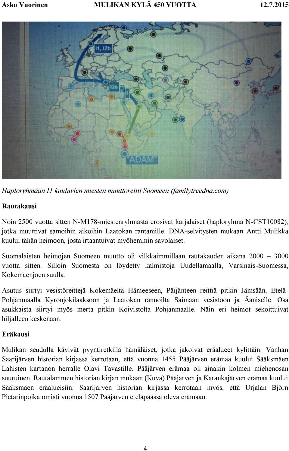 DNA-selvitysten mukaan Antti Mulikka kuului tähän heimoon, josta irtaantuivat myöhemmin savolaiset. Suomalaisten heimojen Suomeen muutto oli vilkkaimmillaan rautakauden aikana 2000 3000 vuotta sitten.