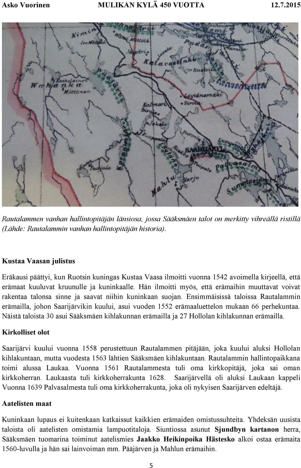 Hän ilmoitti myös, että erämaihin muuttavat voivat rakentaa talonsa sinne ja saavat niihin kuninkaan suojan.