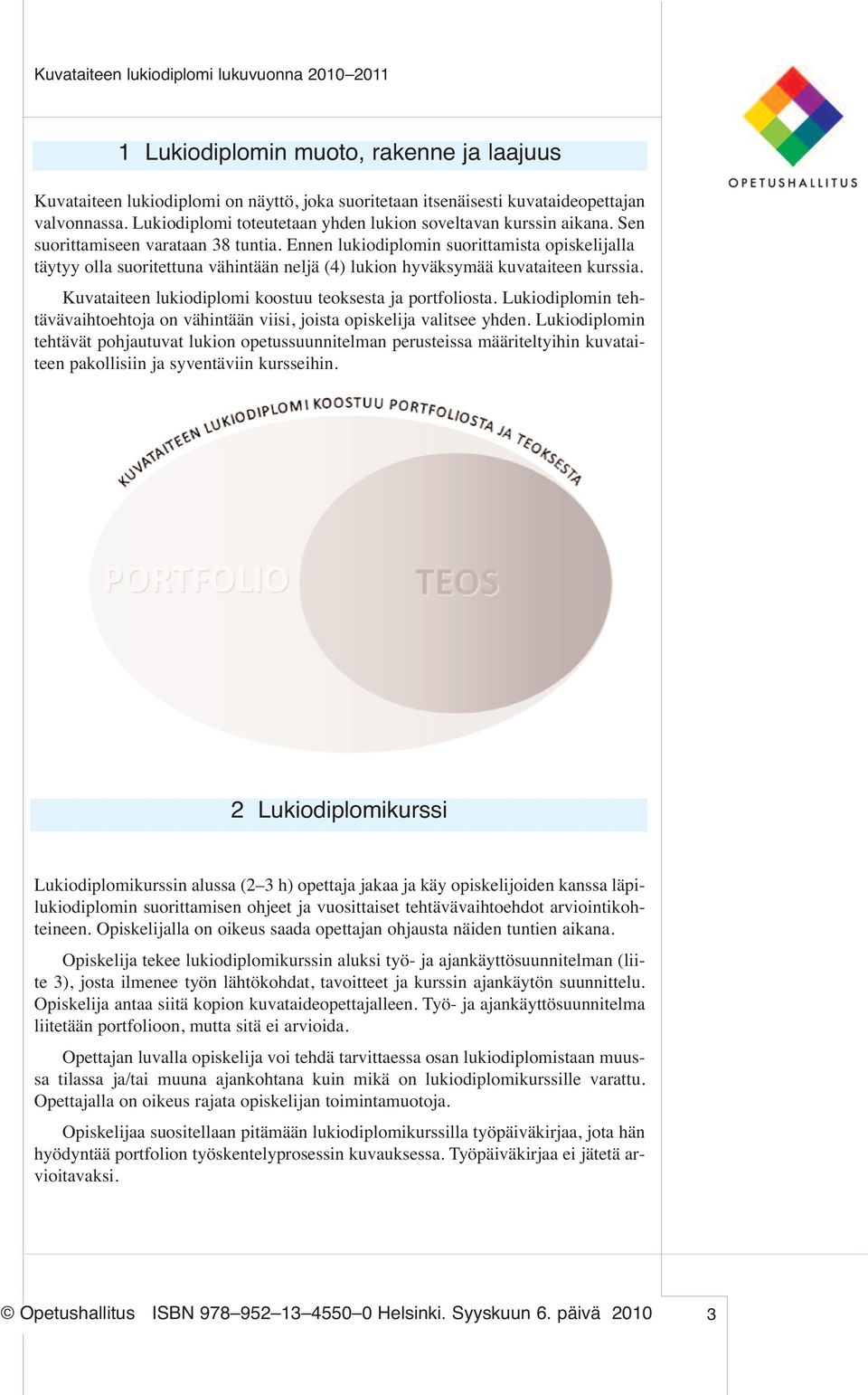 Ennen lukiodiplomin suorittamista opiskelijalla täytyy olla suoritettuna vähintään neljä (4) lukion hyväksymää kuvataiteen kurssia. Kuvataiteen lukiodiplomi koostuu teoksesta ja portfoliosta.