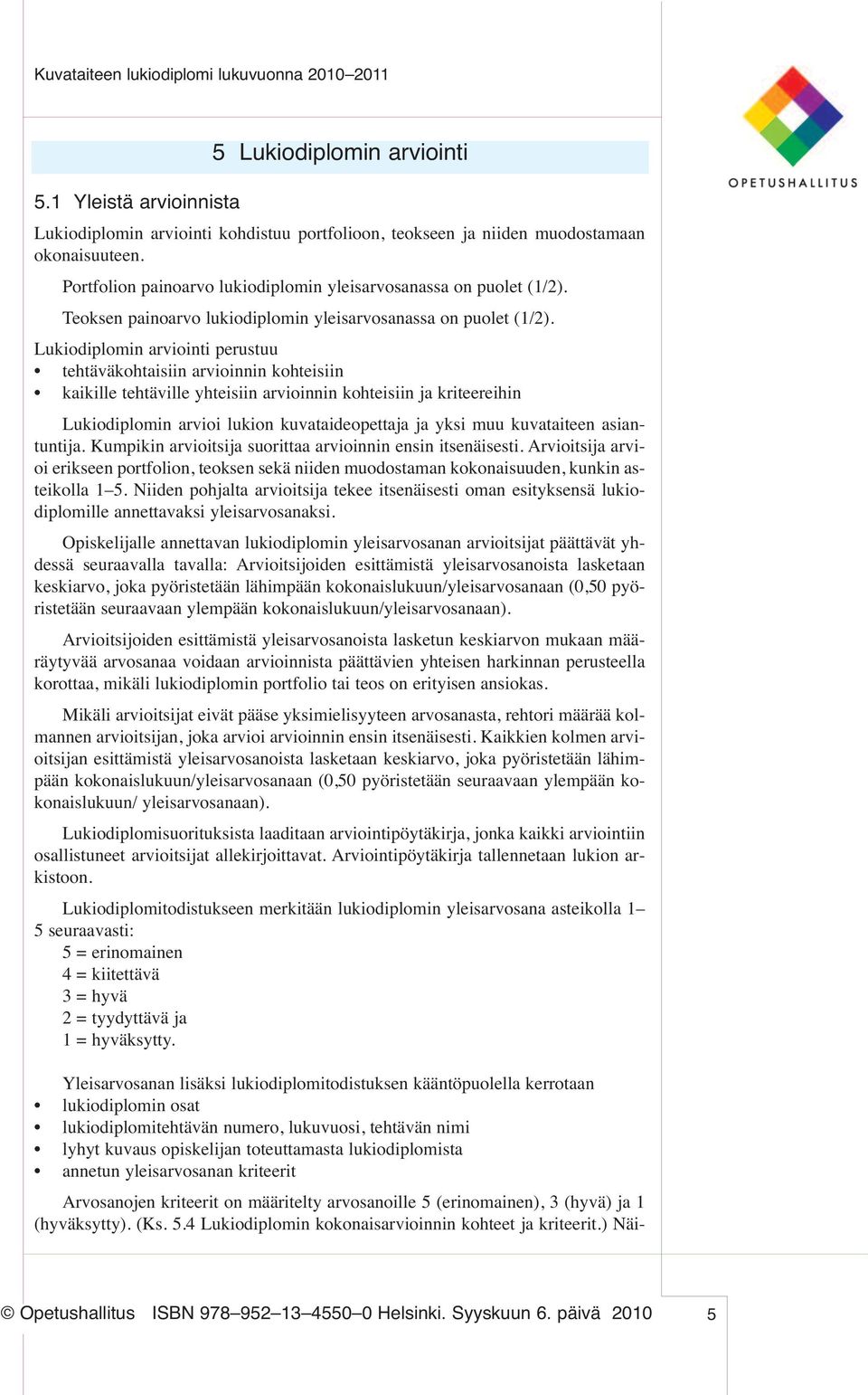 Lukiodiplomin arviointi perustuu tehtäväkohtaisiin arvioinnin kohteisiin kaikille tehtäville yhteisiin arvioinnin kohteisiin ja kriteereihin Lukiodiplomin arvioi lukion kuvataideopettaja ja yksi muu