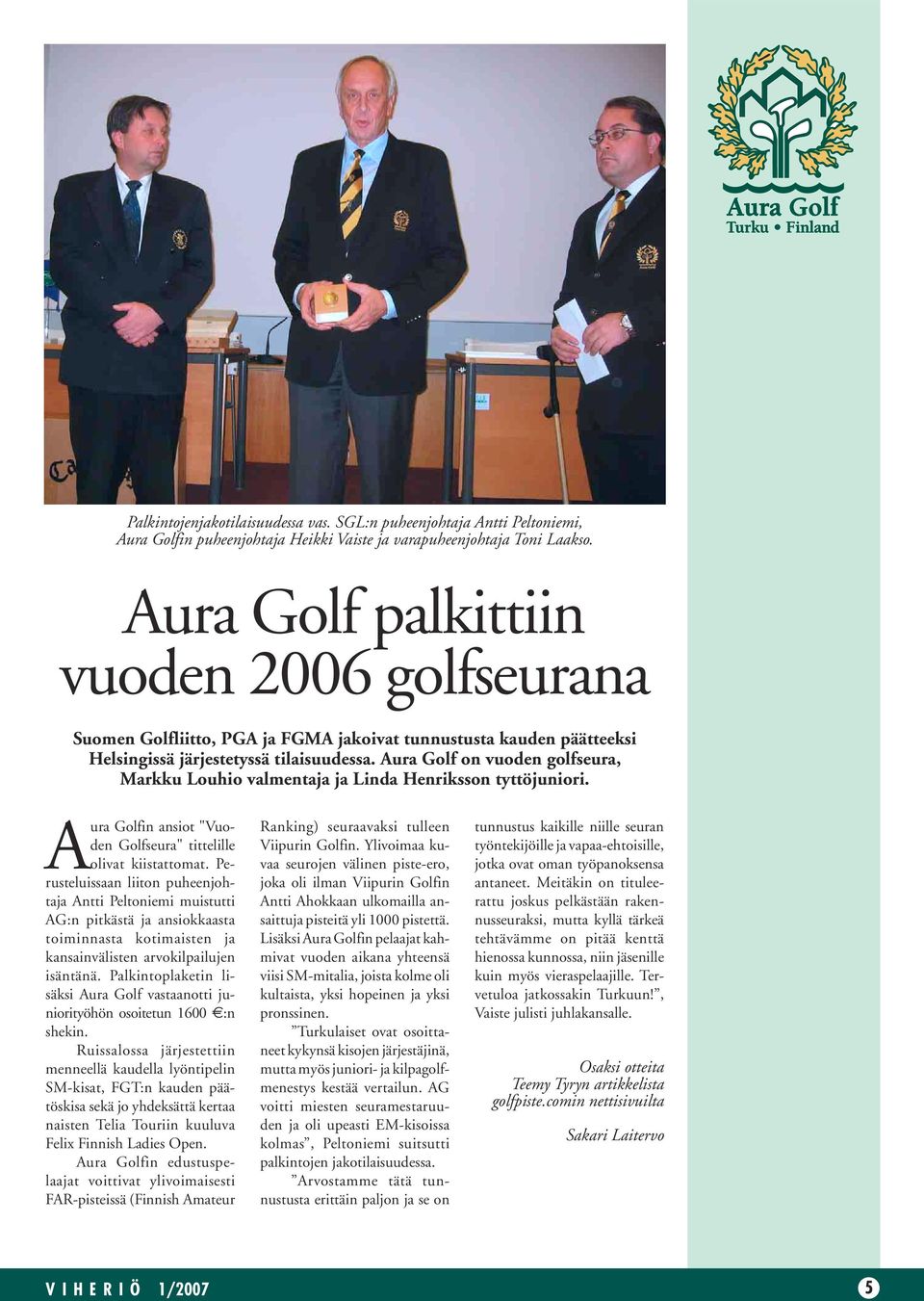 Aura Golf on vuoden golfseura, Markku Louhio valmentaja ja Linda Henriksson tyttöjuniori. Aura Golfin ansiot "Vuoden Golfseura" tittelille olivat kiistattomat.