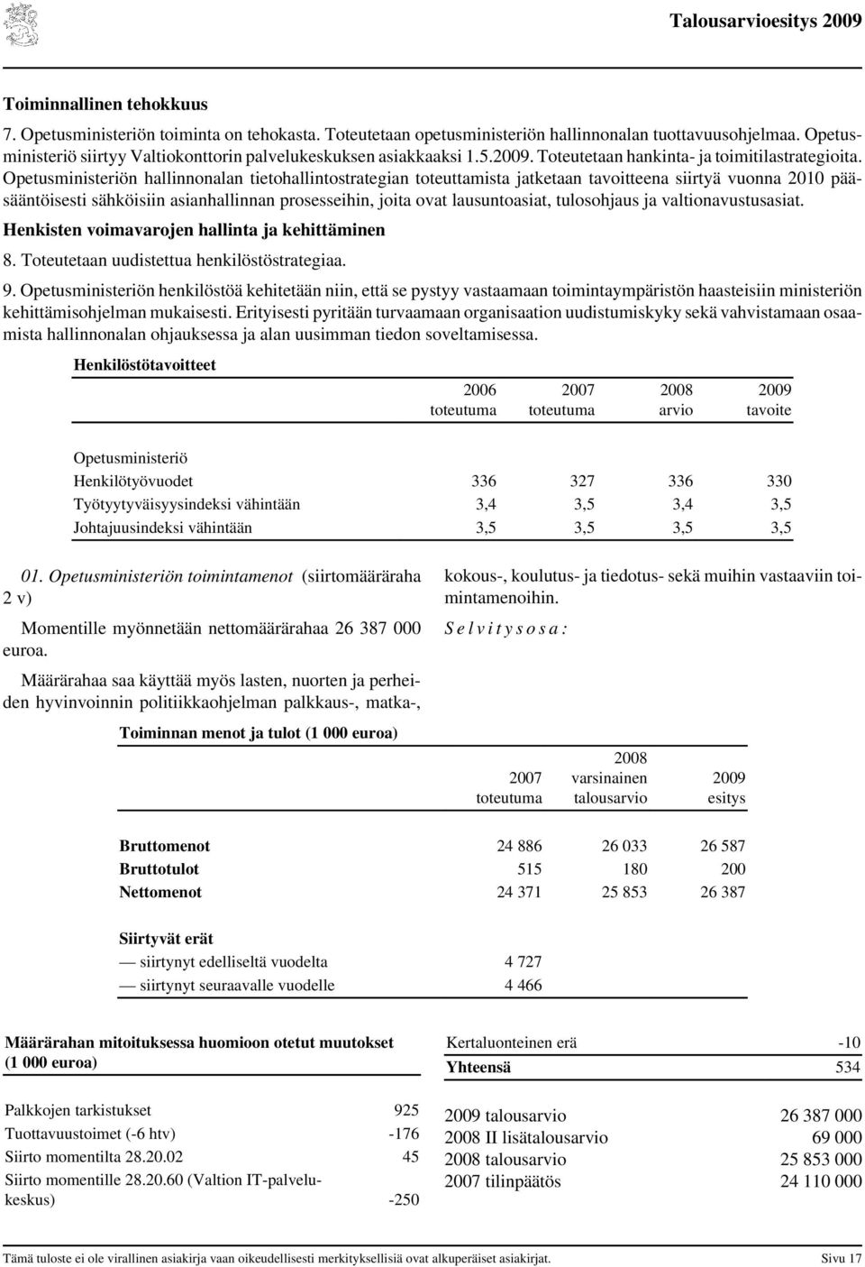 Opetusministeriön hallinnonalan tietohallintostrategian toteuttamista jatketaan tavoitteena siirtyä vuonna 21 pääsääntöisesti sähköisiin asianhallinnan prosesseihin, joita ovat lausuntoasiat,